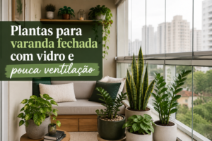 Conheça plantas ideais para varanda fechada com vidro e pouca ventilação, com dicas práticas para escolher e cuidar melhor.